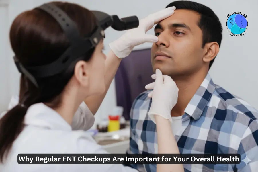 Regular ENT Checkups Importance|ENT & Vertigo Doctor Near Me